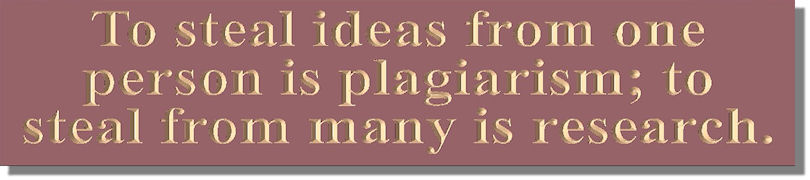 To steal ideas from one person is plagiarism; to steal from many is research